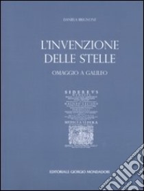 L'invenzione delle stelle. Omaggio a Galileo. Catalogo della mostra (Roma, 15 maggio-8 giugno 2008; Torino 8 agosto-21 settembre 2008). Ediz. italiana e inglese libro di Brignone D. (cur.)