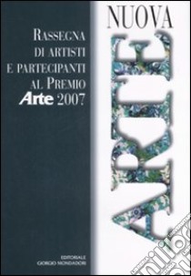 Nuova arte. Rassegna di artisti e partecipanti al Premio «Arte» 2007. Ediz. illustrata libro di Levi P. (cur.); Possa G. (cur.)