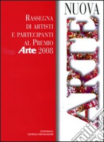 Nuova arte. Rassegna di artisti e partecipanti al «Premio Arte» 2008. Ediz. illustrata libro di Levi P. (cur.); Possa G. (cur.)