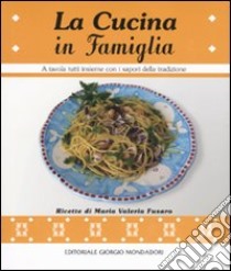 La Cucina in famiglia. A tavola tutti insieme con i sapori della tradizione libro di Fusaro M. Valeria