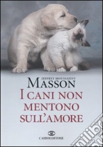 I cani non mentono sull'amore. Riflessioni sui cani e sulle loro emozioni libro di Masson Jeffrey M.