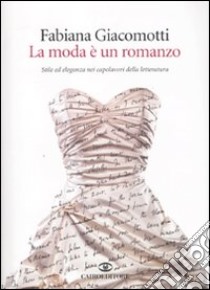 La moda è un romanzo. Stile ed eleganza nei capolavori della letteratura libro di Giacomotti Fabiana