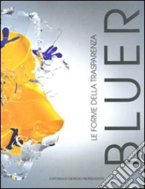 Bluer. Le forme della trasparenza. Ediz. illustrata libro di Levi P. (cur.)