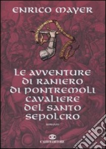 Le Avventure di Raniero di Pontremoli cavaliere del Santo Sepolcro libro di Mayer Enrico