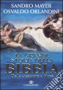 La grande storia della Bibbia. Dalla creazione a Mosè libro di Mayer Sandro; Orlandini Osvaldo