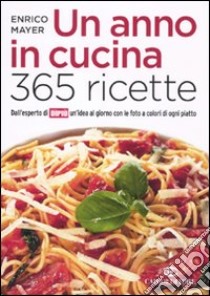 Un Anno in cucina. 365 ricette libro di Mayer Enrico