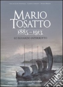 Mario Tosatto 1885-1913. Lo sguardo interrotto. Ediz. illustrata libro di Pontiggia Elena; Longatti Alberto; Brenna Franco