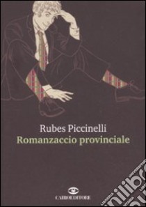 Romanzaccio provinciale libro di Piccinelli Rubes