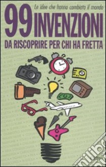 99 invenzioni da riscoprire per chi ha fretta libro