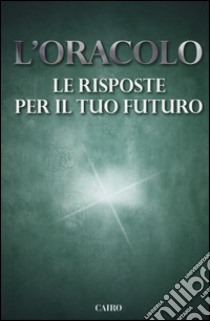 L'oracolo. Le risposte per il tuo futuro libro di Panatero M. (cur.); Pecunia T. (cur.)