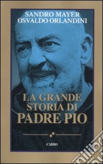 La grande storia di Padre Pio libro di Mayer Sandro; Orlandini Osvaldo