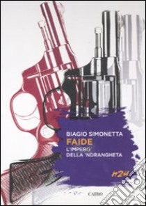 Faide. L'impero della 'ndrangheta libro di Simonetta Biagio