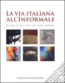 La via italiana all'Informale. Da Afro, Vedova, Burri alle ultime tendenze. Ediz. illustrata libro di Patarini V. (cur.)