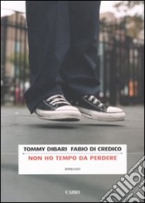 Non ho tempo da perdere libro di Dibari Tommy; Di Credico Fabio