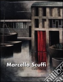 Marcello Scuffi. L'ora eterna. Catalogo della mostra (Roma, 19 aprile-19 maggio 2012). Ediz. illustrata libro di Faccenda G. (cur.)