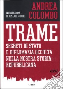 Trame. Segreti di Stato e diplomazia occulta della nostra storia repubblicana libro di Colombo Andrea