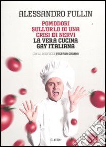 Pomodori sull'orlo di una crisi di nervi. La vera cucina gay italiana libro di Fullin Alessandro; Chiara Stefano