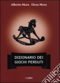 Dizionario dei giochi perduti libro di Mora Alberto; Mora Elena