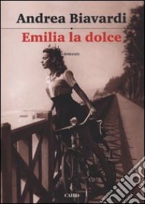 Emilia la Dolce libro di Biavardi Andrea