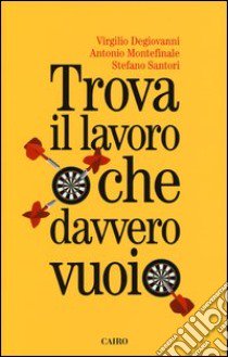 Trova il lavoro che davvero vuoi libro di Degiovanni Virgilio; Montefinale Antonio; Santori Stefano