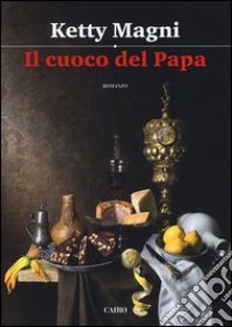 Il cuoco del papa libro di Magni Ketty