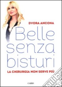 Belle senza bisturi. La chirurgia non serve più libro di Ancona Dvora