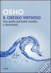 Il circolo virtuoso. Una guida spirituale insolita e divertente libro di Osho