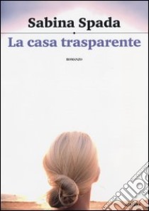 La casa trasparente libro di Spada Sabina