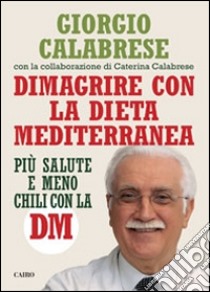 Dimagrire con la dieta mediterranea libro di Calabrese Giorgio; Calabrese Caterina