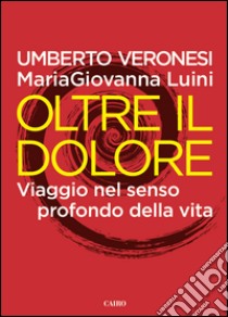 Oltre il dolore. Viaggio nel senso profondo della vita libro di Veronesi Umberto; Luini Maria Giovanna