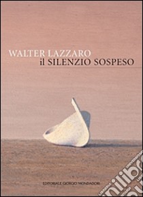 Walter Lazzaro. Il silenzio sospeso. Ediz. illustrata libro di Allievi W. (cur.)