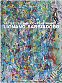 Artisti italiani contemporanei a Lignano Sabbiadoro. Ediz. illustrata libro