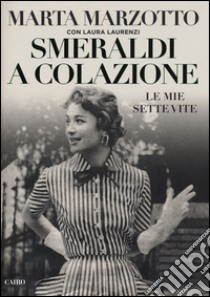 Smeraldi a colazione. Le mie sette vite libro di Marzotto Marta; Laurenzi Laura