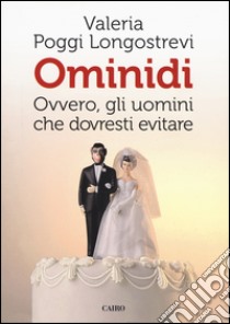 Ominidi. Ovvero, gli uomini che dovresti evitare libro di Poggi Longostrevi Valeria