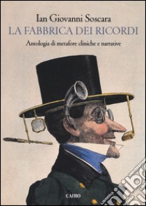 La fabbrica dei ricordi. Antologia di metafore cliniche e narrative libro di Soscara Ian Giovanni