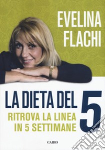 La dieta del 5. Ritrova la linea in cinque settimane libro di Flachi Evelina