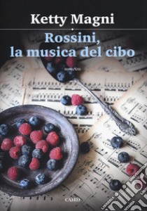 Rossini, la musica del cibo libro di Magni Ketty