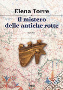 Il mistero delle antiche rotte libro di Torre Elena