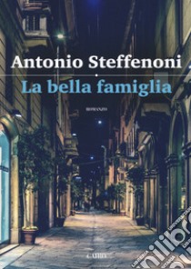 La bella famiglia libro di Steffenoni Antonio