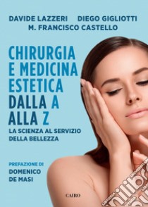 Chirurgia e medicina estetica dalla A alla Z. La scienza al servizio della bellezza libro di Lazzeri Davide; Gigliotti Diego; Castello Manuel Francisco