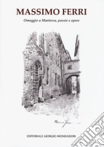 Omaggio a Mantova, poesie e opere. Ediz. illustrata libro di Ferri Massimo