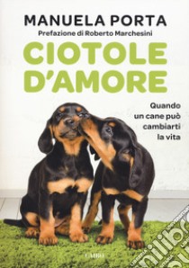 Ciotole d'amore. Quando un cane può cambiarti la vita libro di Porta Manuela