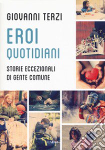 Eroi quotidiani. Storie eccezionali di gente comune libro di Terzi Giovanni