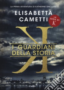 I guardiani della storia. K libro di Cametti Elisabetta