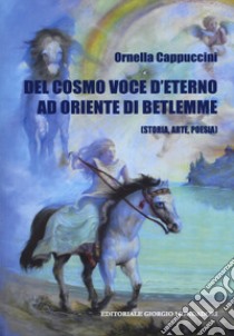 Del cosmo. Voce d'eterno ad oriente di Betlemme (Storia, arte, poesia) libro di Cappuccini Ornella