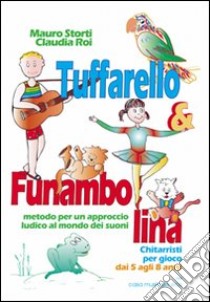 Tuffarello e Funambolina. Chitarristi per gioco dai 5 agli 8 anni. Metodo per un approccio ludico al mondo dei suoni libro di Storti Mauro; Roi Claudia