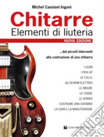 Chitarre. Elementi di liuteria. Nuova ediz. libro di Cassiani Ingoni Michel