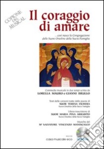 Il coraggio di amare. Commedia musicale in due tempi, ovvero come è nata la Congregazione delle Orsoline. Con CD Audio libro di Mauro Lorella; Brullo Gianni; Maniscalco Salvatore V.