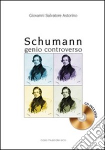 Schumann. Genio controverso. Con CD Audio libro di Astorino Giovanni S.