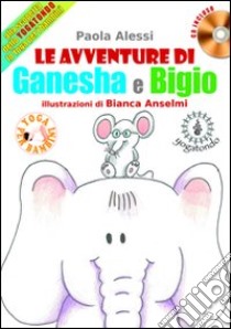 Le avventure di Ganesha e Bigio alla scoperta dello Yogatondo, lo Yoga per bambini. Con CD Audio libro di Alessi Paola